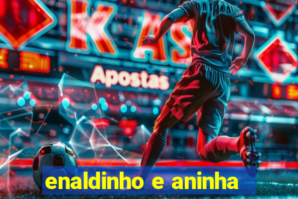 enaldinho e aninha
